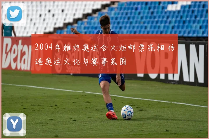 2004年雅典奥运会火炬邮票亮相 传递奥运文化与赛事氛围