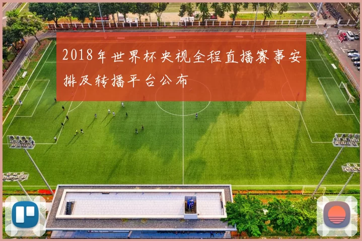 2018年世界杯央视全程直播赛事安排及转播平台公布