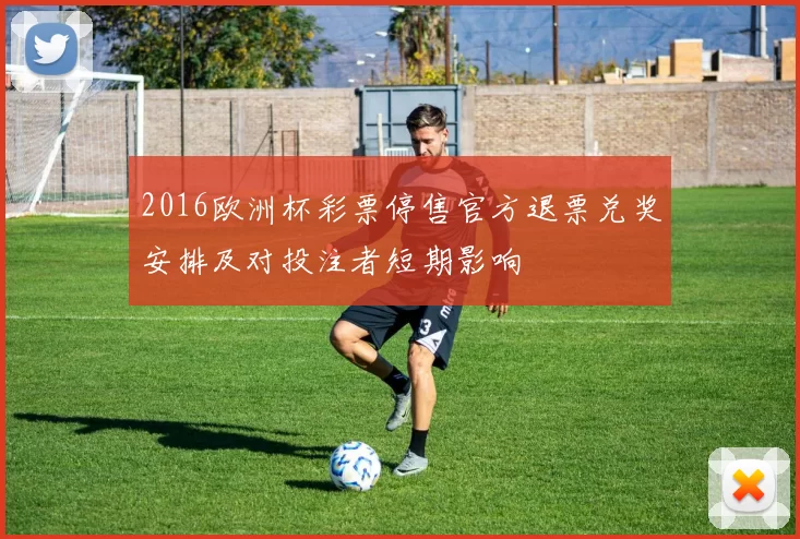 2016欧洲杯彩票停售官方退票兑奖安排及对投注者短期影响