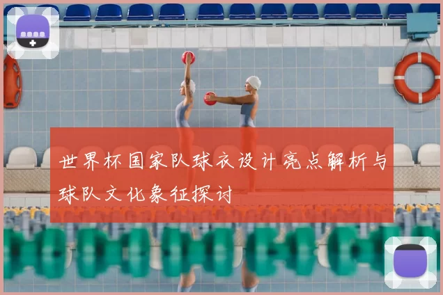 世界杯国家队球衣设计亮点解析与球队文化象征探讨