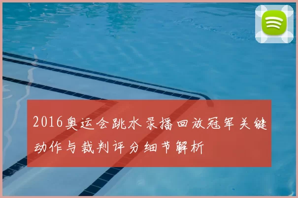 2016奥运会跳水录播回放冠军关键动作与裁判评分细节解析