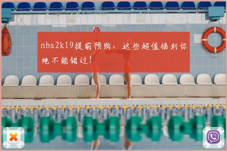 nba2k19提前预购，这些超值福利你绝不能错过！