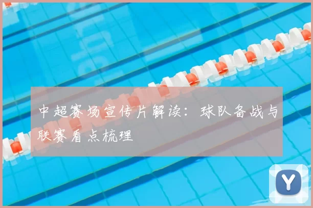 中超赛场宣传片解读：球队备战与联赛看点梳理