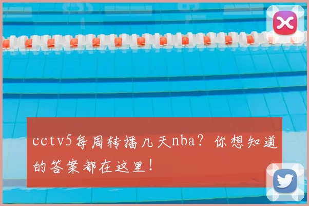cctv5每周转播几天nba？你想知道的答案都在这里！
