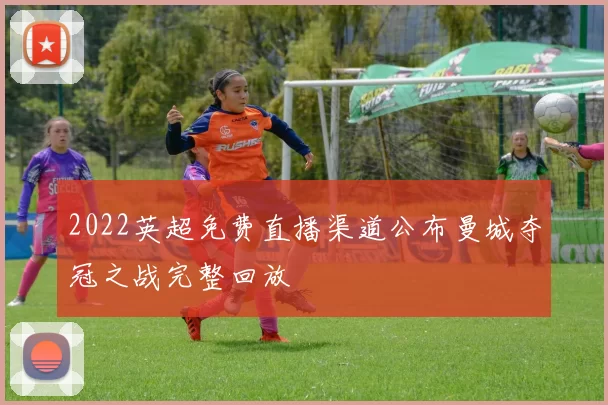 2022英超免费直播渠道公布曼城夺冠之战完整回放