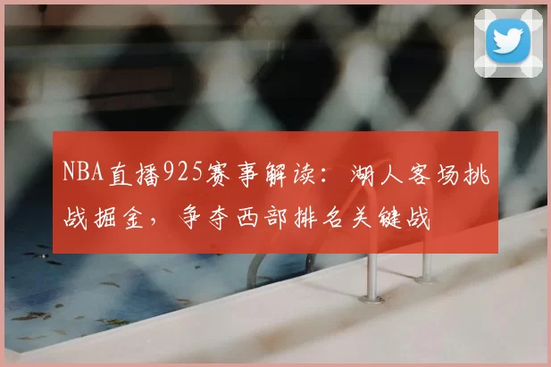 NBA直播925赛事解读：湖人客场挑战掘金，争夺西部排名关键战