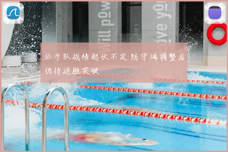 公牛队战绩起伏不定 防守端调整后仍待连胜突破