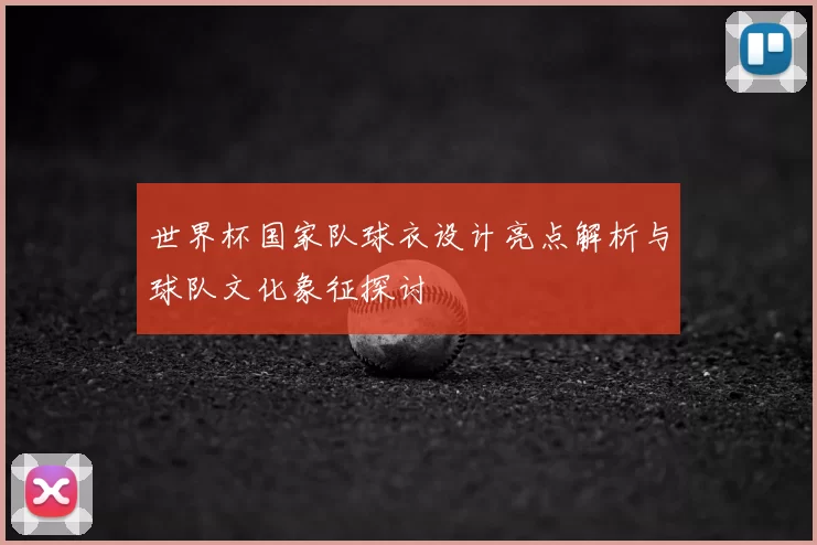 世界杯国家队球衣设计亮点解析与球队文化象征探讨